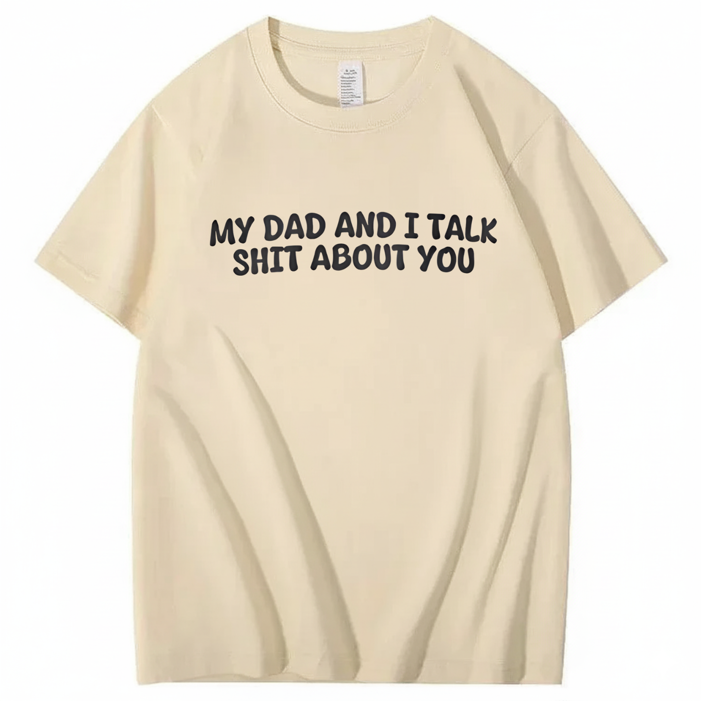 My Dad and I Talk Shit about You T-shirt (Front Print)