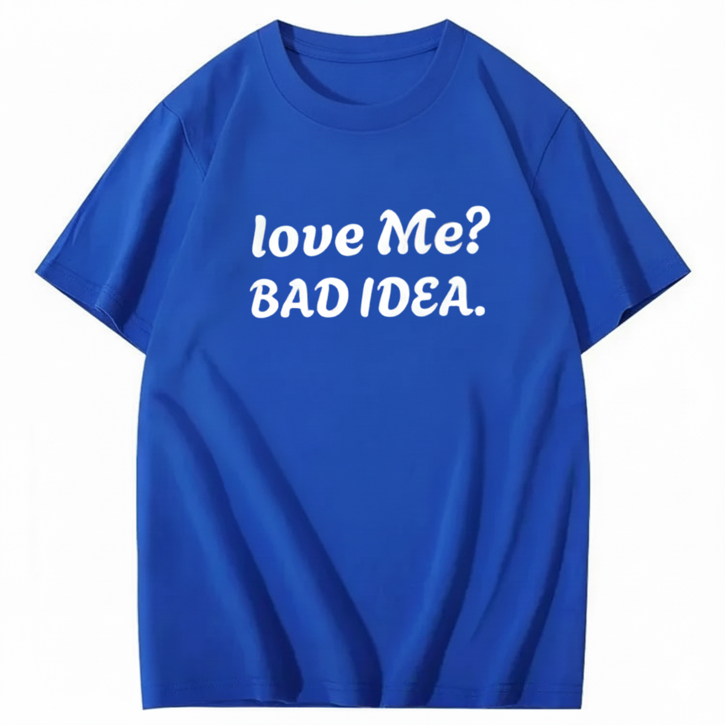 Love Me? Bad Idea T-Shirt (Front Print)