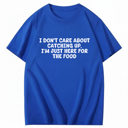 I'm Just Here For The Food T-shirt (Front Print)
