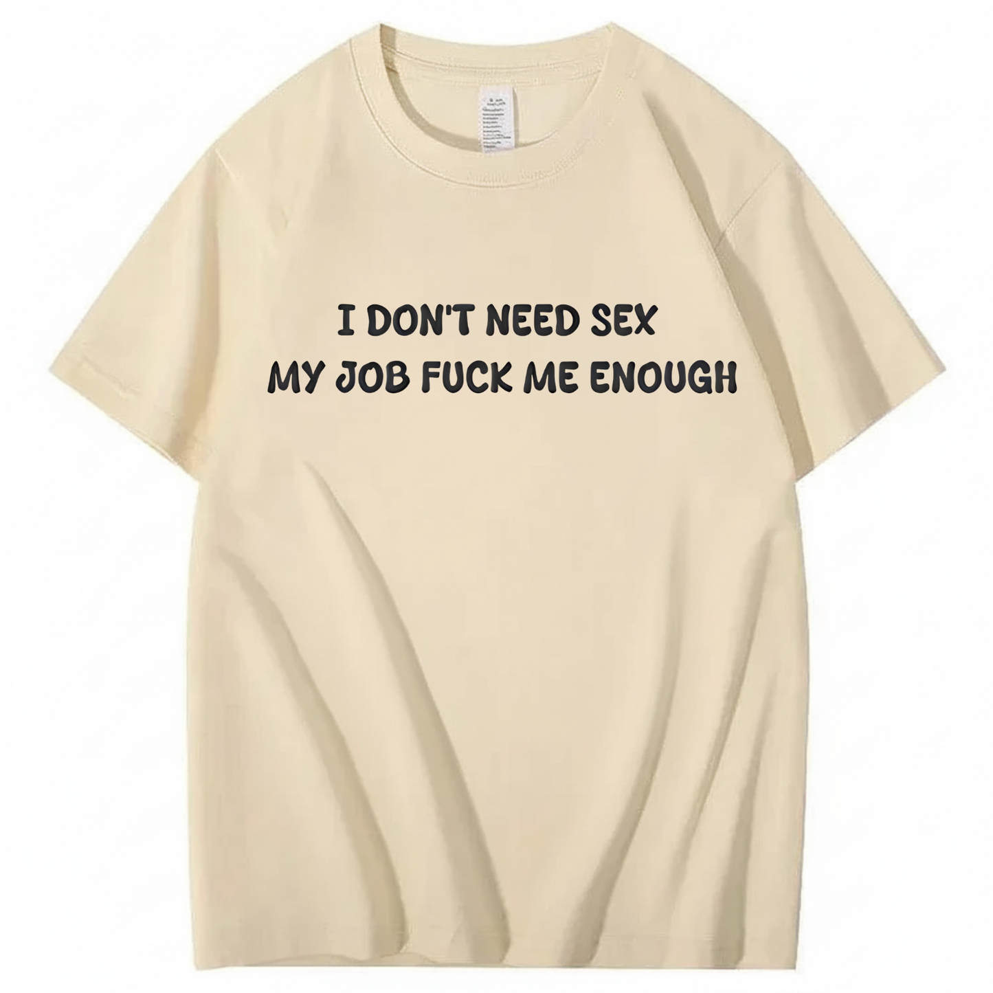 I Don't Need Sex My Job Fucks Me Enough T-shirt (Front Print)