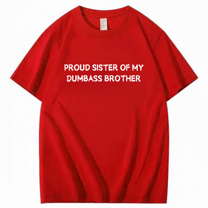 Proud Sister of my Dumbass Brother T-shirt