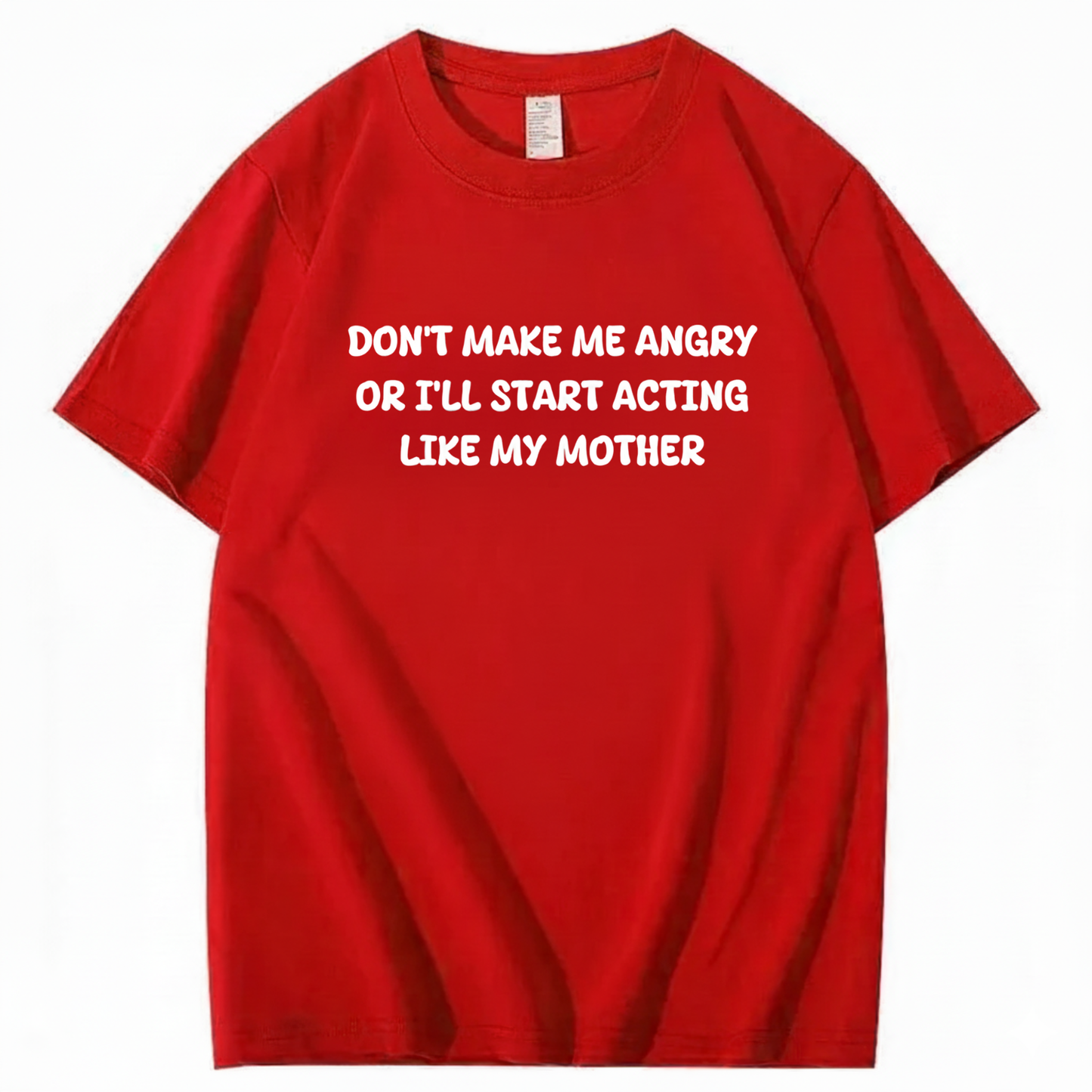 Don't Make Me Angry or I'll Start Acting Like My Mother T-shirt (Front Print)