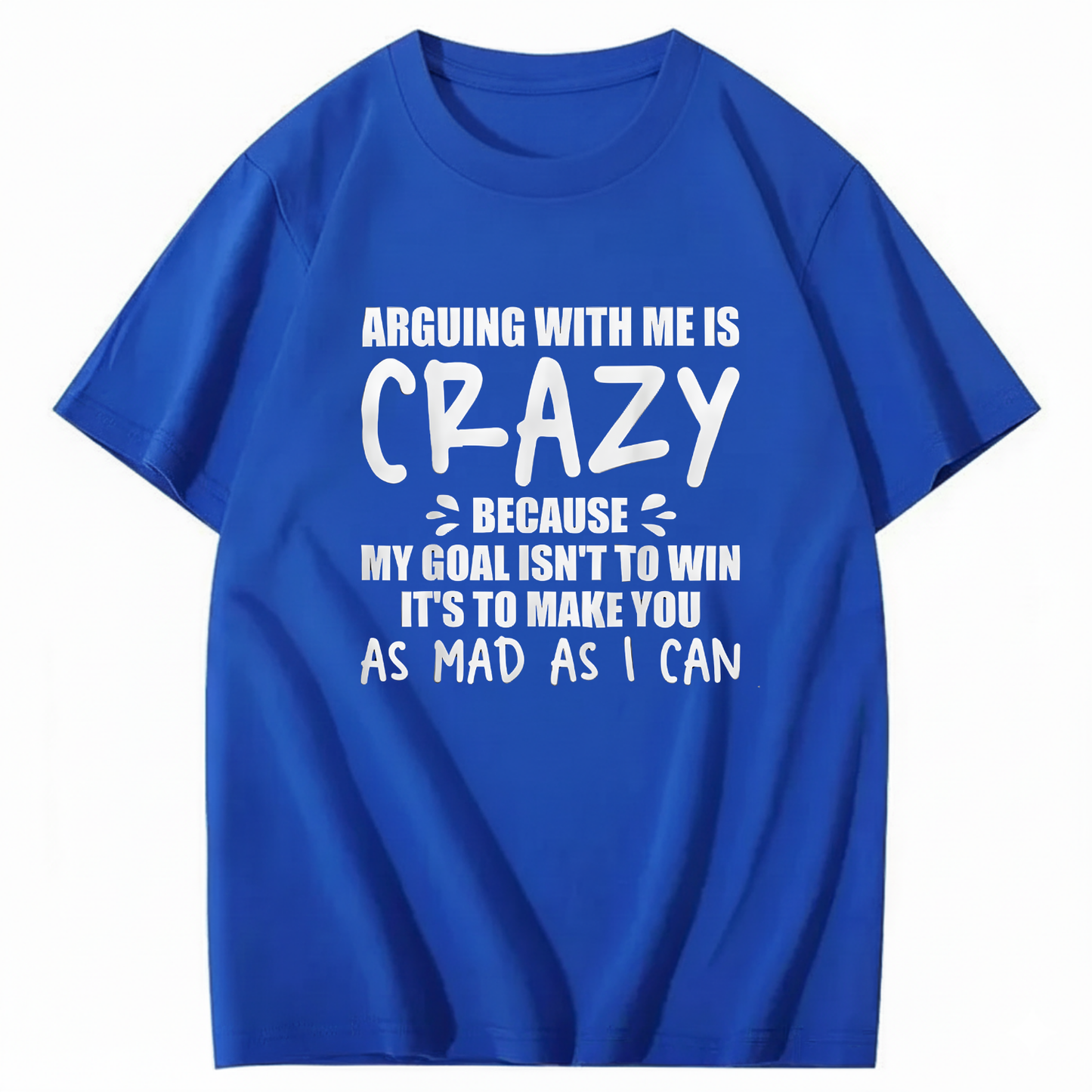 Arguing With Me is Crazy Because My Goal isn't To Win It's T-Shirt
