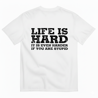 LIFE IS HARD IT IS EVEN HARDER IF YOU ARE STUPID  T - SHIRT (BACK PRINT)