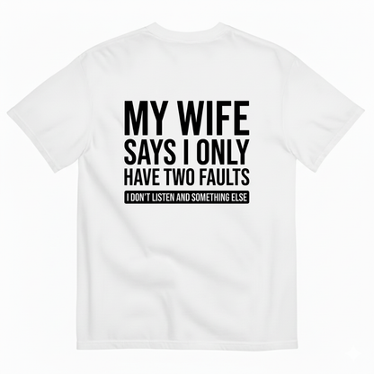 MY WIFE SAYS I ONLY HAVE TWO FAULTS  T - SHIRT (BACK PRINT)