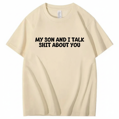 My Son and I Talk Shit about You T-shirt (Front Print)