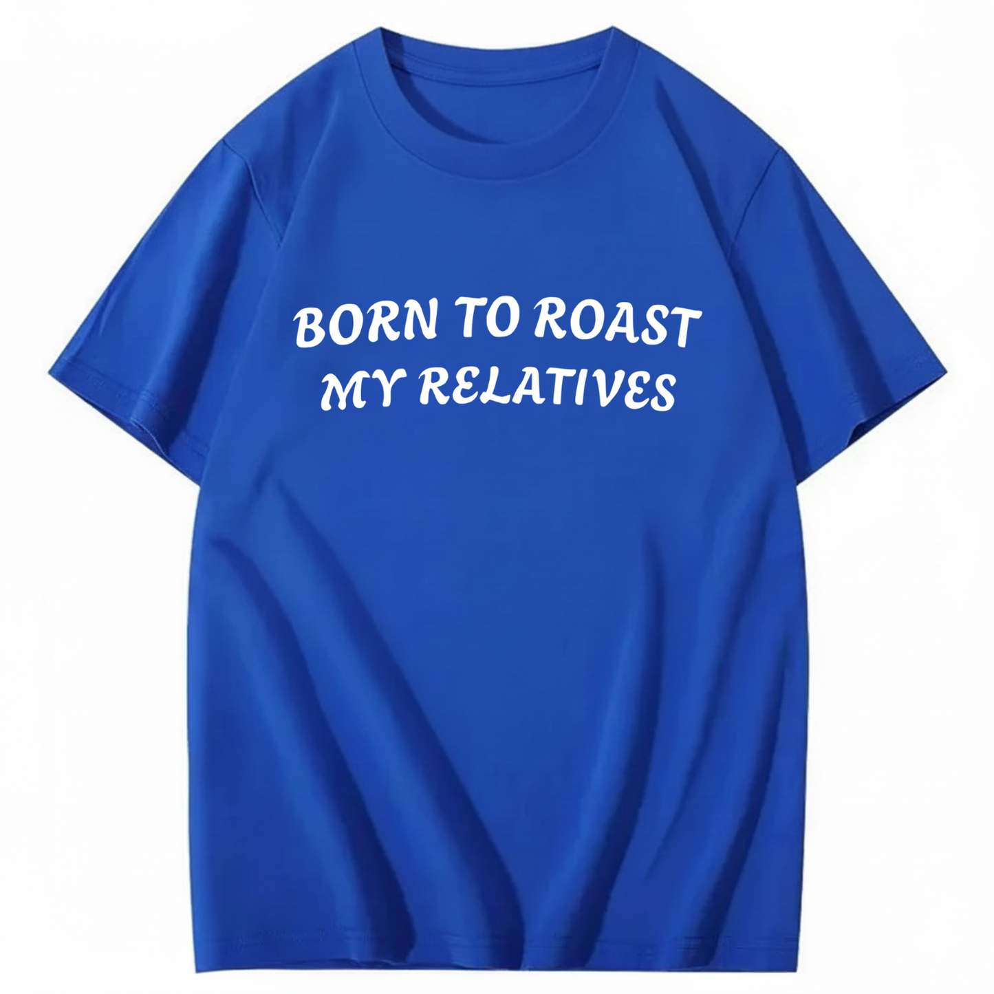 Born To Roast My Relatives T-shirt