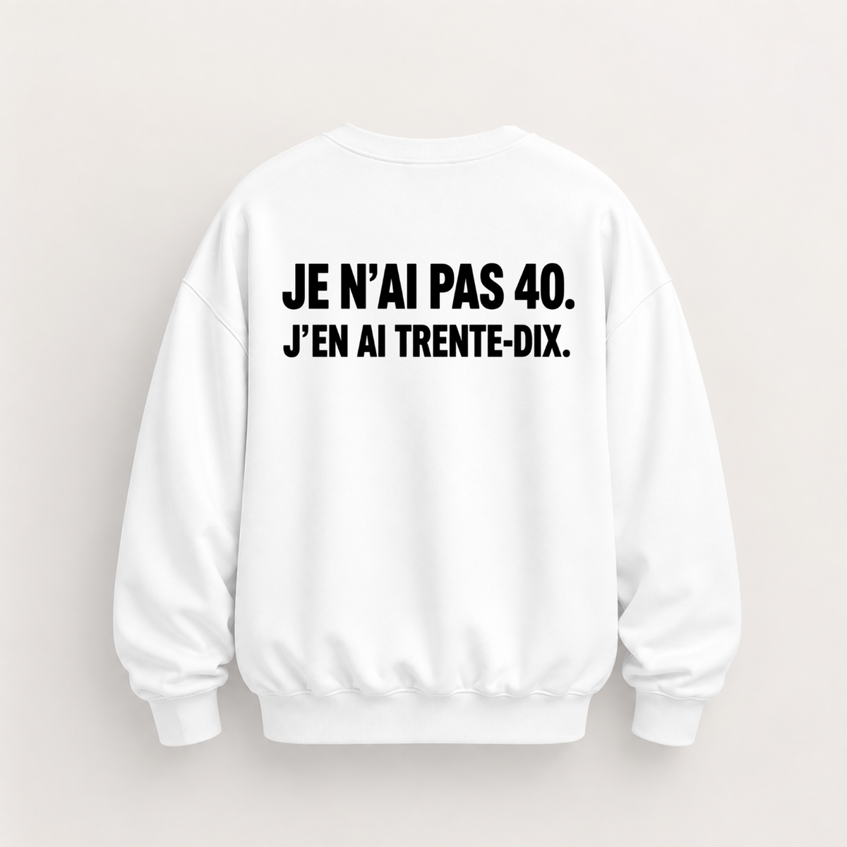 JE N’AI PAS 40. J’EN AI TRENTE-DIX SWEATSHIRT (BACK PRINT)