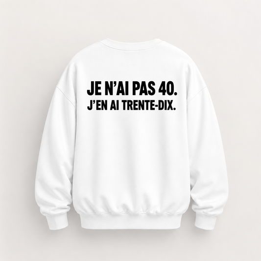 JE N’AI PAS 40. J’EN AI TRENTE-DIX SWEATSHIRT (BACK PRINT)