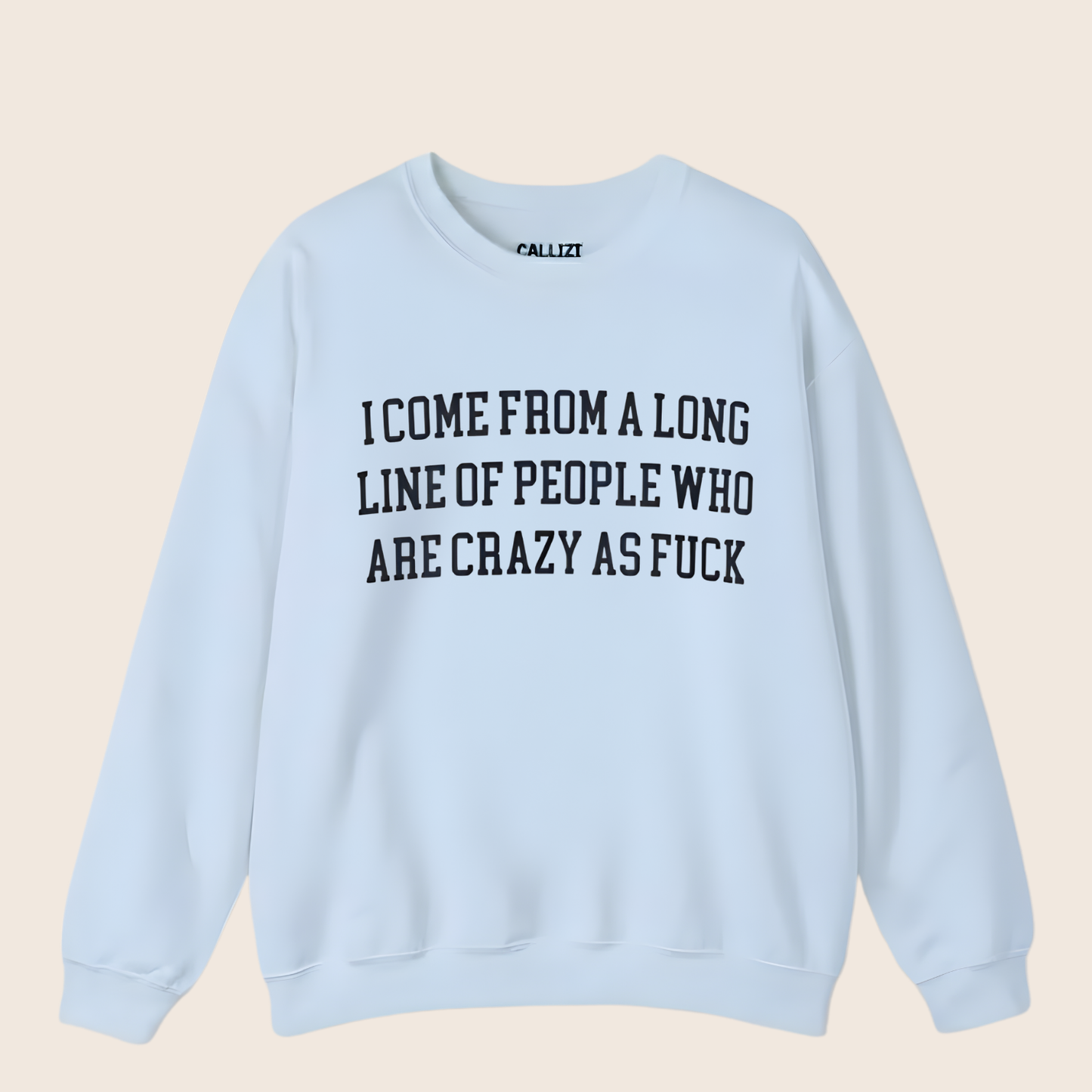 I Come from a Long Line of People who are Crazy as Fuck Sweatshirt
