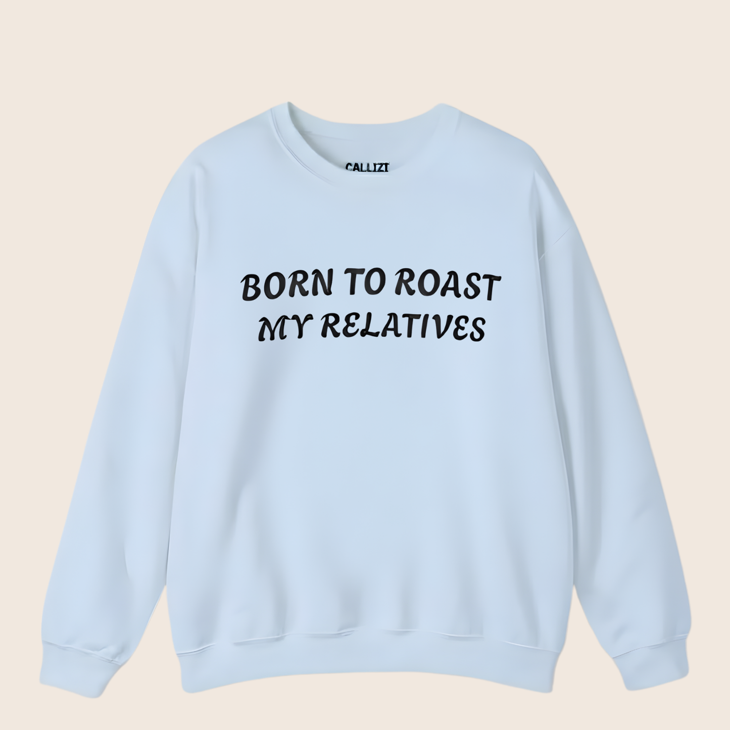 Born to Roast My Relatives  Sweatshirt