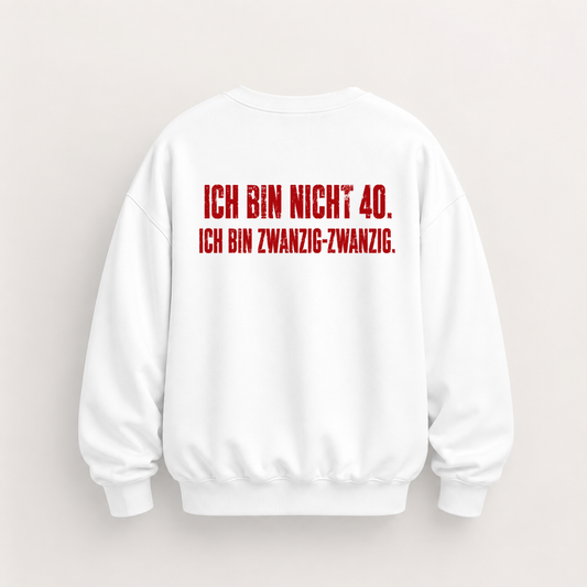ICH BIN NICHT 40. ICH BIN ZWANZIG-ZWANZIG SWEATSHIRT (BACK PRINT)