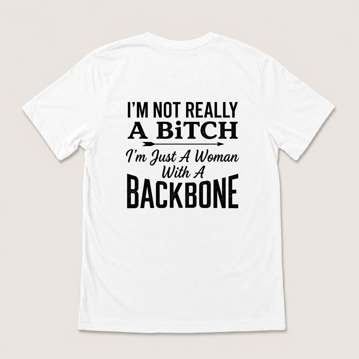 I’M NOT REALLY A BITCH I’M JUST A WOMAN WITH A BACKBONE T-SHIRT (BACK PRINT)