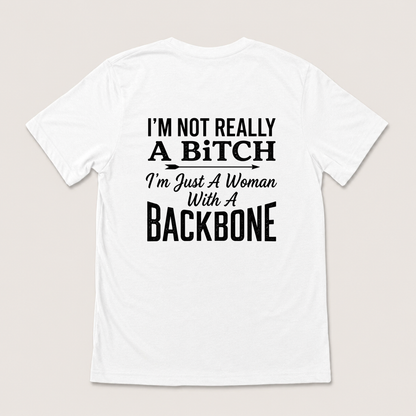 I’M NOT REALLY A BITCH I’M JUST A WOMAN WITH A BACKBONE T-SHIRT (BACK PRINT)