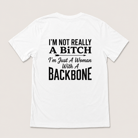 I’M NOT REALLY A BITCH I’M JUST A WOMAN WITH A BACKBONE T-SHIRT (BACK PRINT)