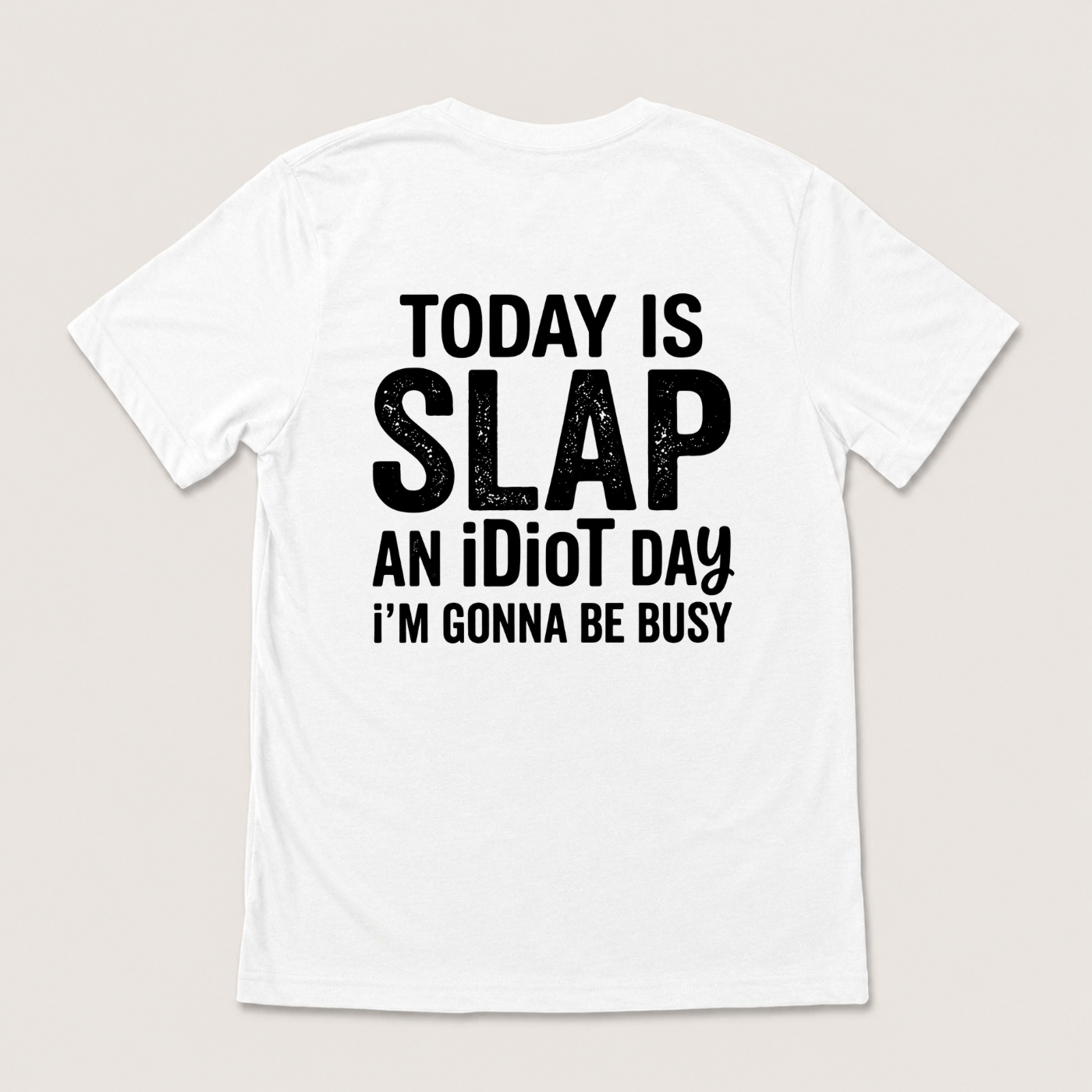 TODAY IS SLAP AN IDIOT DAY I'M GONNA BE BUSY T-SHIRT (BACK PRINT)