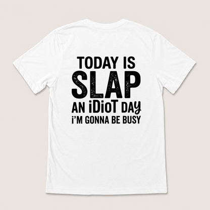 TODAY IS SLAP AN IDIOT DAY I'M GONNA BE BUSY T-SHIRT (BACK PRINT)