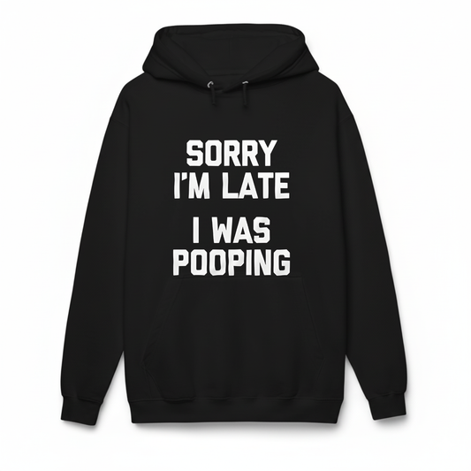 Sorry I'm Late I Was Pooping Hoodie