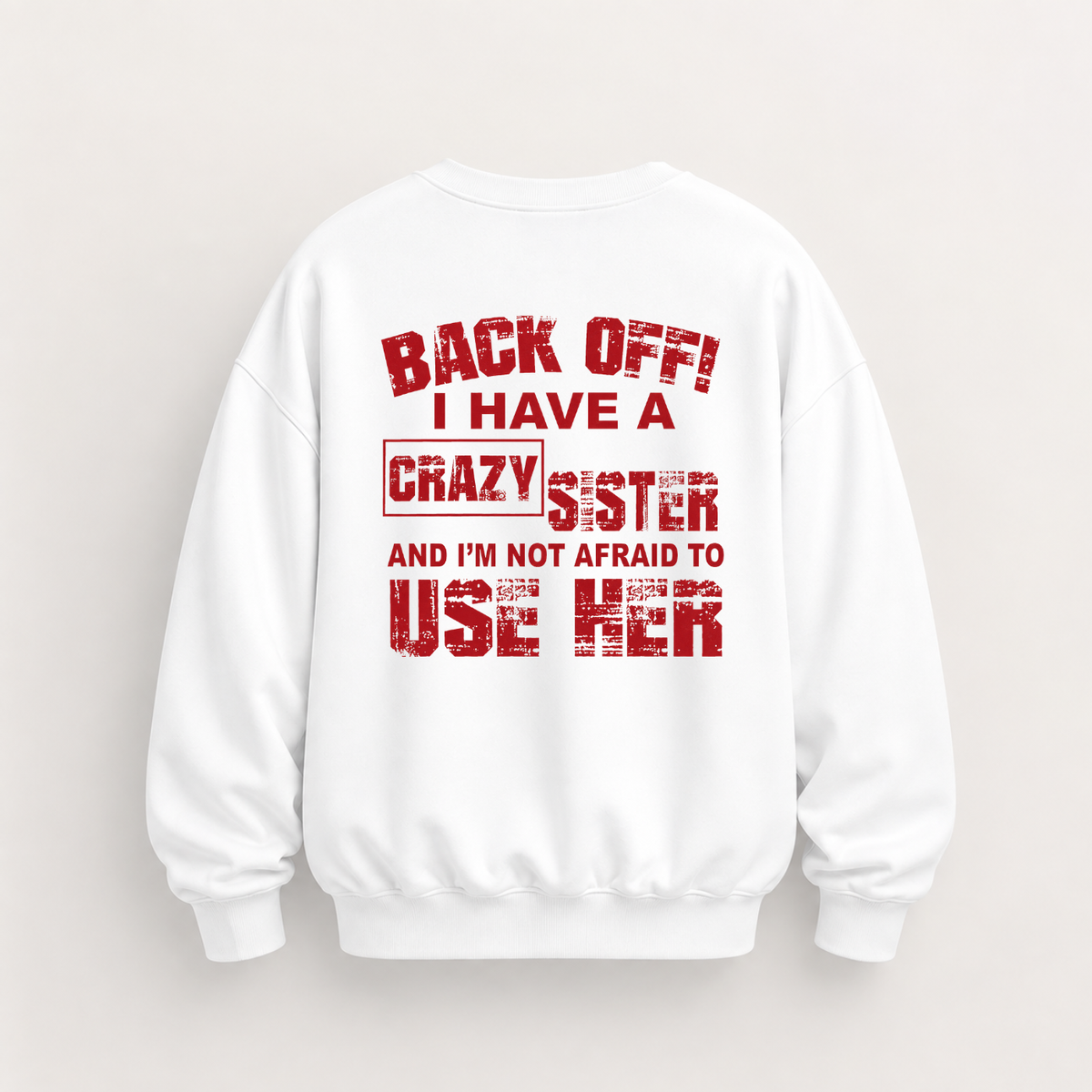 BACK OFF I HAVE A CRAZY SISTER SWEATSHIRT (BACK PRINT)