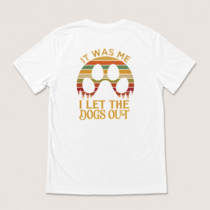 IT WAS ME I LET THE DOGS OUT T-SHIRT (BACK PRINT)