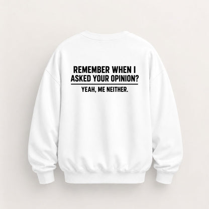 REMEMBER WHEN I ASKED YOUR OPINION SWEATSHIRT (BACK PRINT)