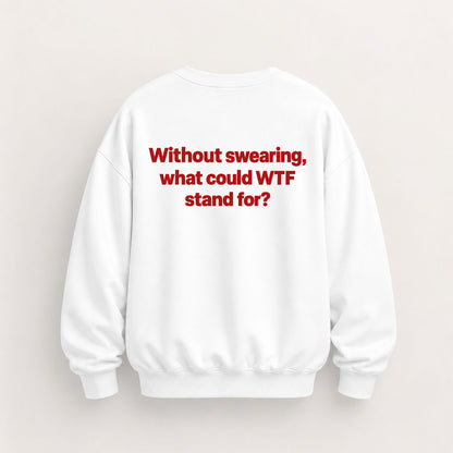 WTF STAND FOR SWEATSHIRT (BACK PRINT)