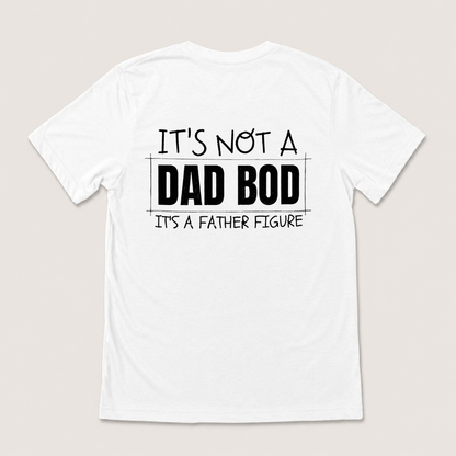 IT'S NOT A DAD BOD IT'S A FATHER FIGURE T-SHIRT (BACK PRINT)