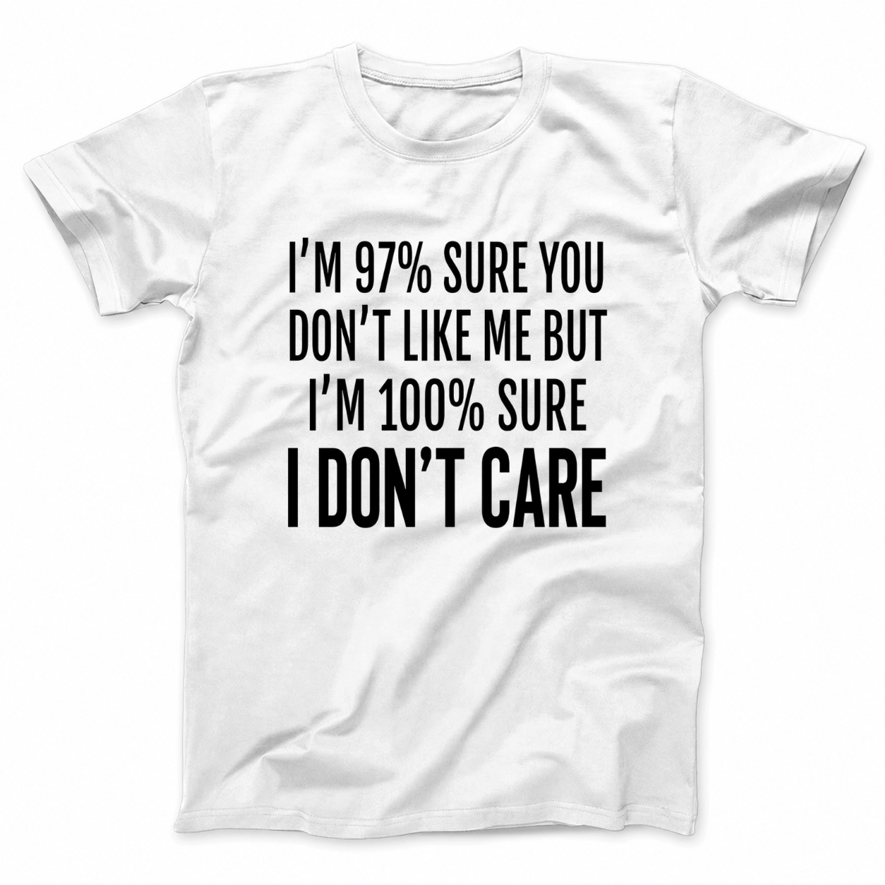 I'M 97% SURE YOU DON'T LIKE ME BUT I'M 100% SURE I DON'T CARE T - SHIRT (FRONT PRINT)