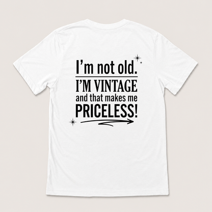I’M NOT OLD. I’M VINTAGE AND THAT MAKES ME PRICELESS! T-SHIRT (BACK PRINT)