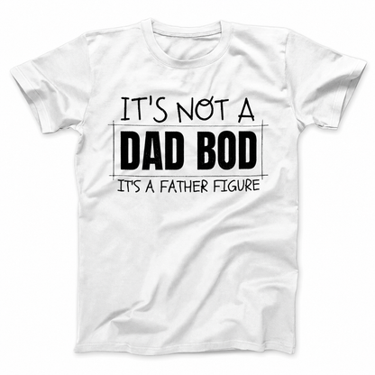 IT'S NOT A DAD BOD IT'S A FATHER FIGURE T - SHIRT (FRONT PRINT)