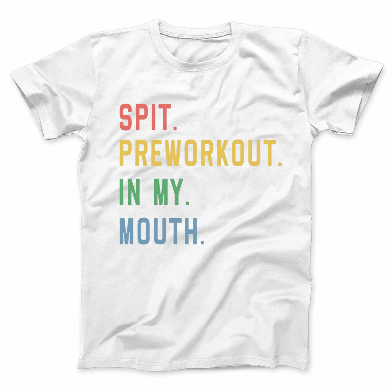SPIT. PREWORKOUT. IN MY. MOUTH T - SHIRT (FRONT PRINT)