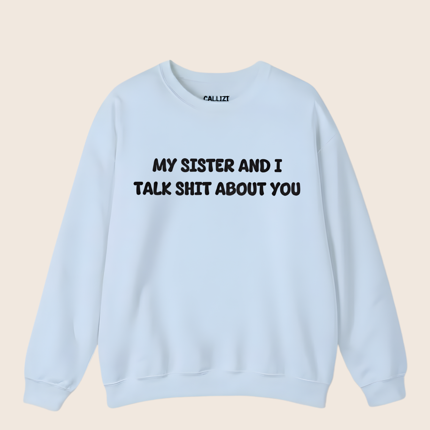 My Sister and I Talk Shit About You Sweatshirt