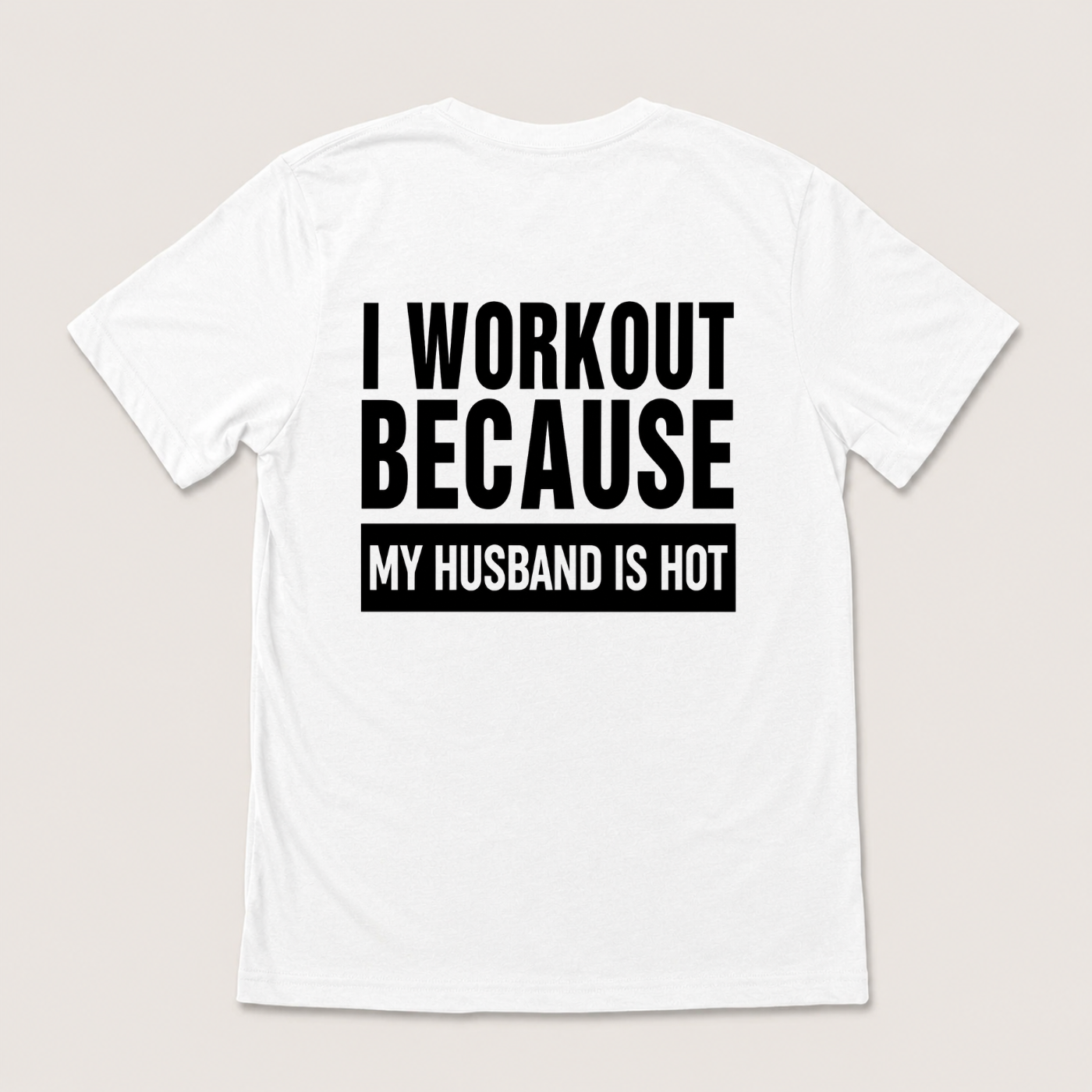 I WORKOUT BECAUSE MY HUSBAND IS HOT T-SHIRT (BACK PRINT)