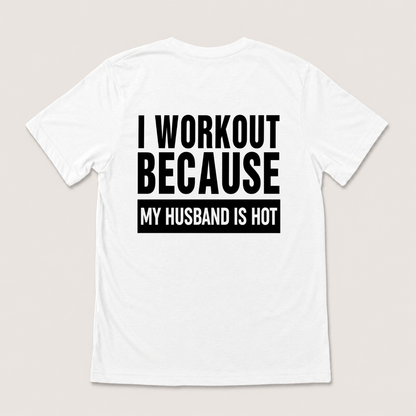 I WORKOUT BECAUSE MY HUSBAND IS HOT T-SHIRT (BACK PRINT)