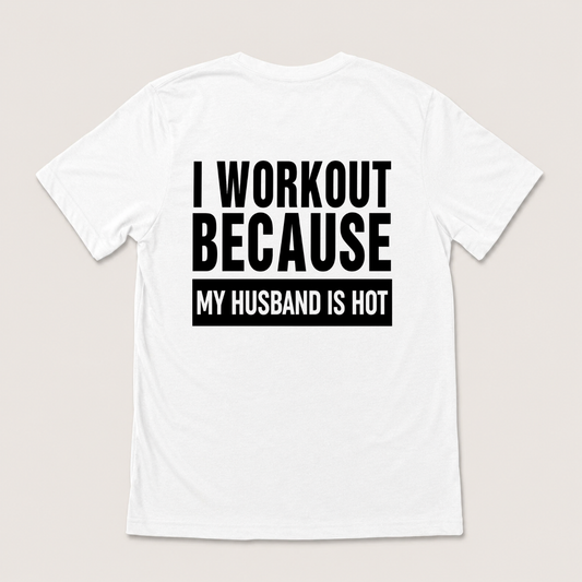 I WORKOUT BECAUSE MY HUSBAND IS HOT T-SHIRT (BACK PRINT)