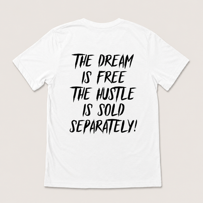 THE DREAM IS FREE THE HUSTLE IS SOLD SEPARATELY T-SHIRT (BACK PRINT)