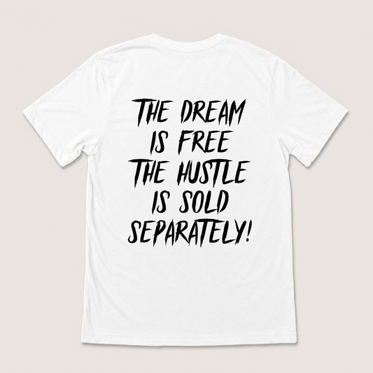 THE DREAM IS FREE THE HUSTLE IS SOLD SEPARATELY T-SHIRT (BACK PRINT)