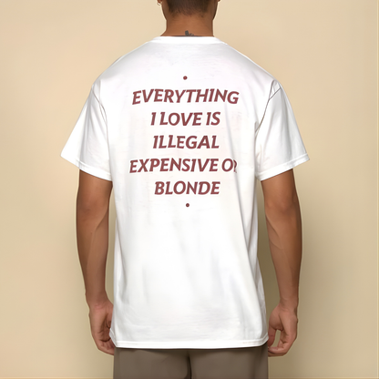 EVERYTHING I LOVE IS ILLEGAL, EXPENSIVE OR BRUNETTE T- SHIRT