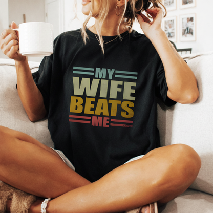 My Wife Beats Me Funny T- Shirt (FRONT PRINT)