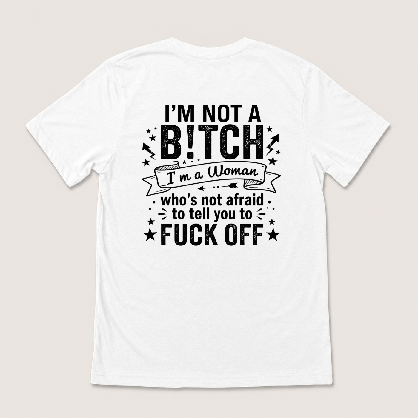 I’M NOT A BITCH I’M A WOMAN WHO’S NOT AFRAID TO TELL YOU TO FUCK OFF T-SHIRT (BACK PRINT)