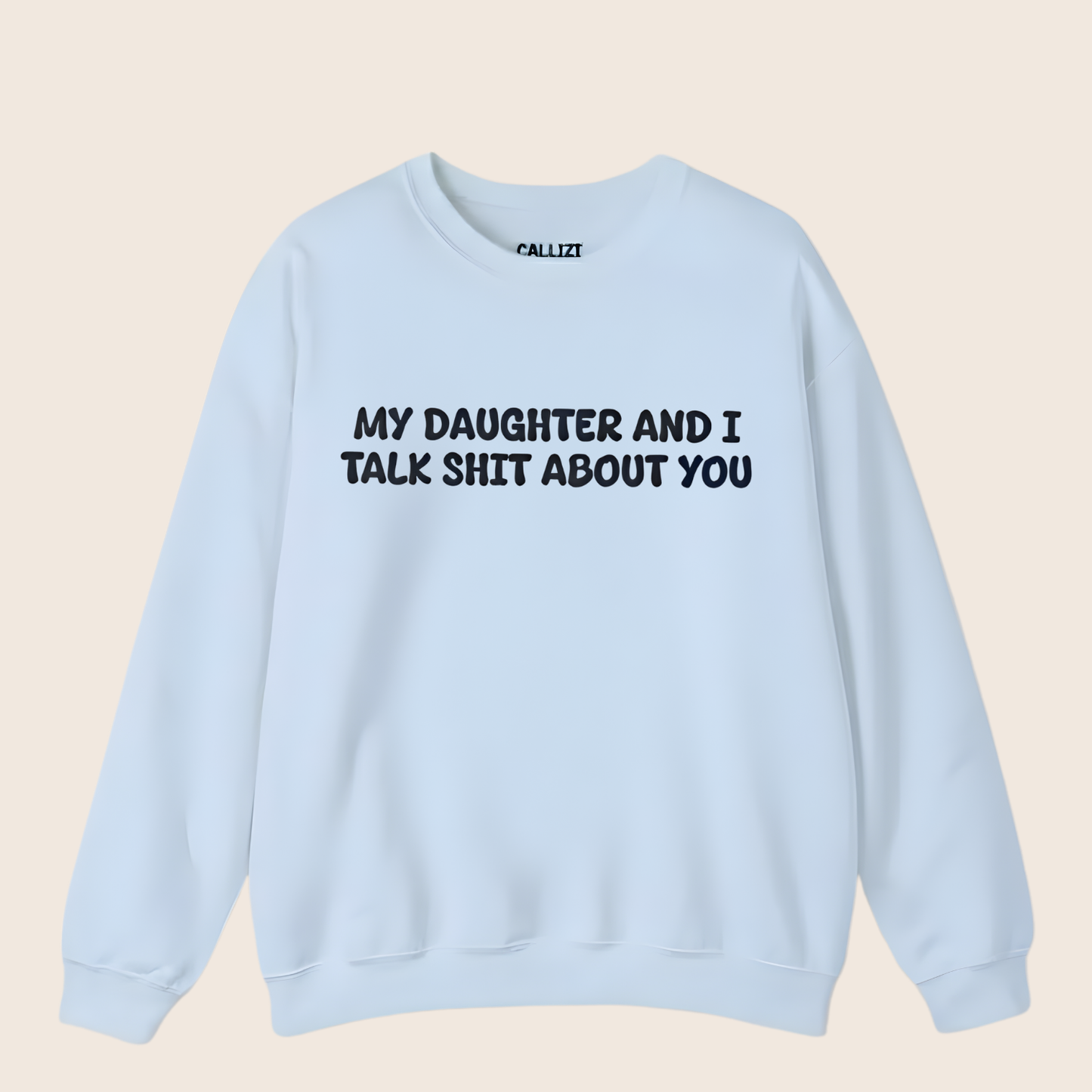 My Daughter and I Talk Shit about You Sweatshirt