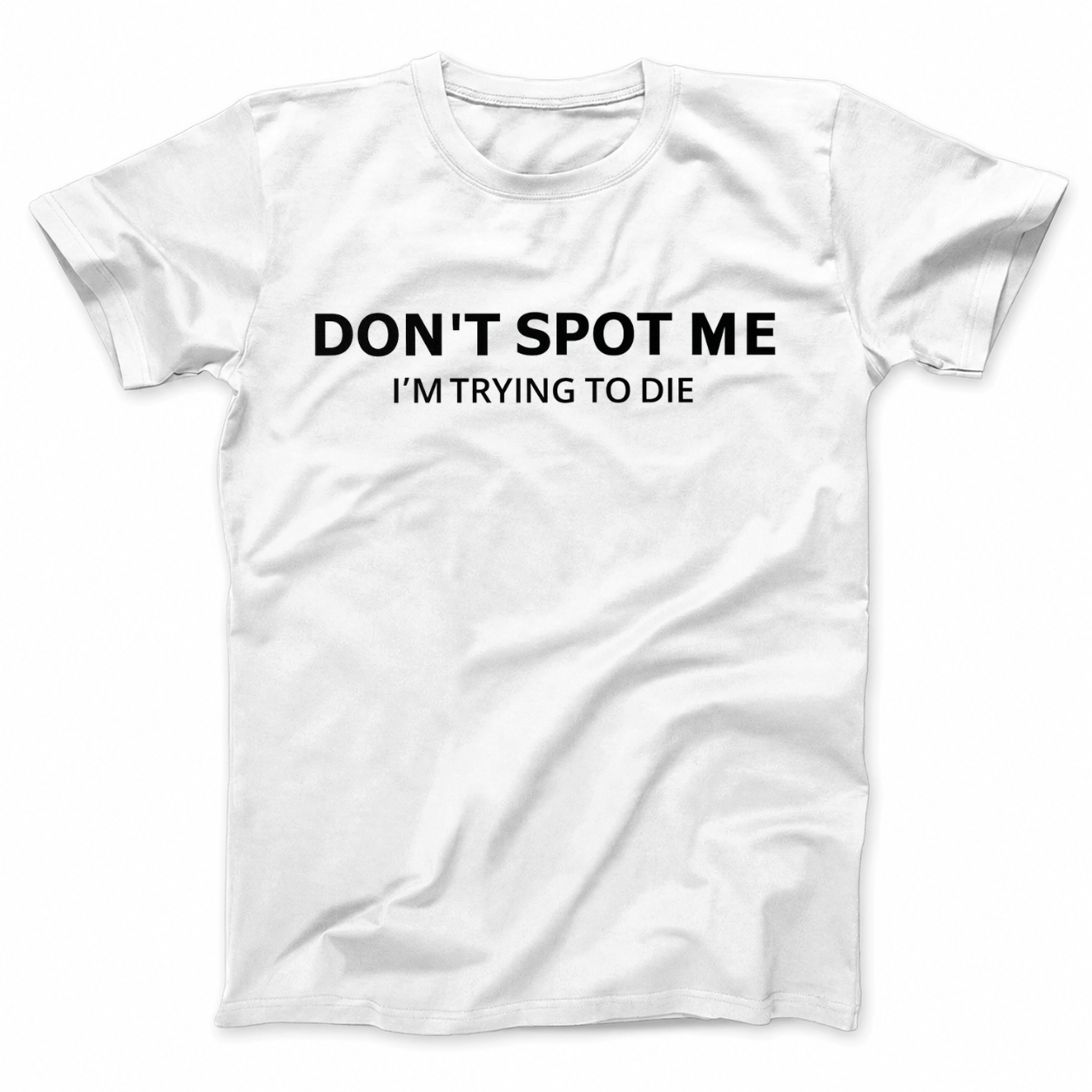 DON'T SPOT ME I'M TRYING TO DIE T - SHIRT (FRONT PRINT)