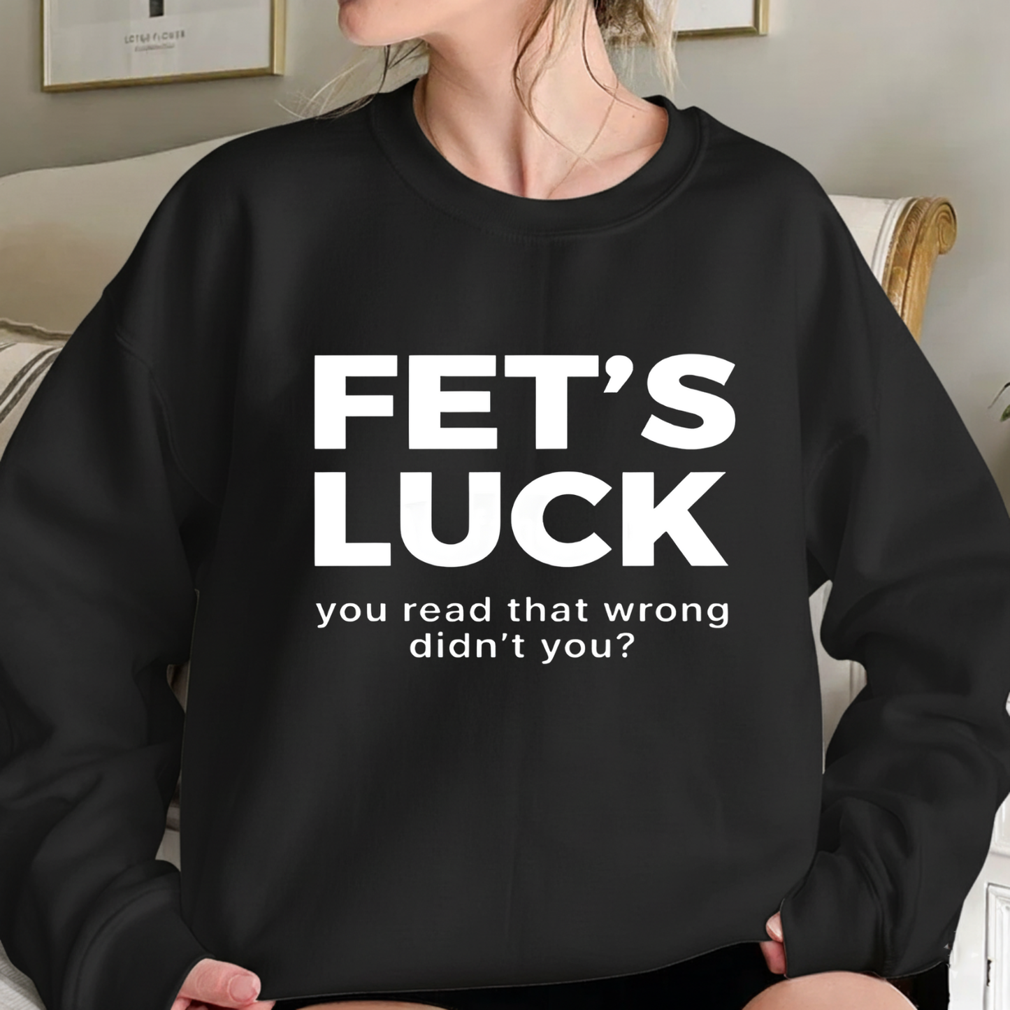 Fet's Luck You Read That Wrong Didn't You Sweatshirt