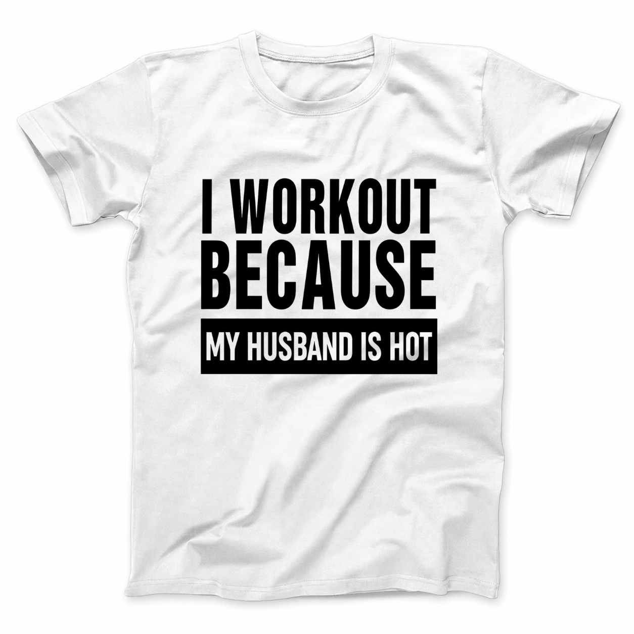 I WORKOUT BECAUSE MY HUSBAND IS HOT T - SHIRT (FRONT PRINT)