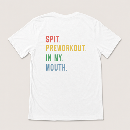 SPIT. PREWORKOUT. IN MY. MOUTH T-SHIRT (BACK PRINT)
