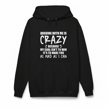 ARGUING WITH ME IS CRAZY BECAUSE MY GOAL ISN'T TO WIN Hoodie (Front Print)