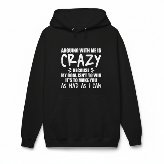ARGUING WITH ME IS CRAZY BECAUSE MY GOAL ISN'T TO WIN Hoodie