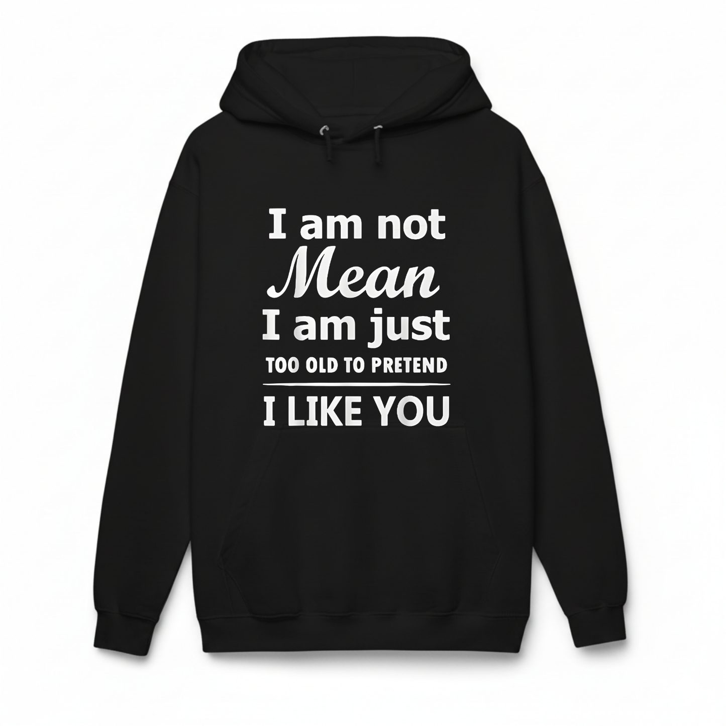 I am not Mean I am just TOO OLD TO PRETEND I LIKE YOU Hoodie (Front Print)