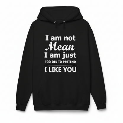 I am not Mean I am just TOO OLD TO PRETEND I LIKE YOU Hoodie (Front Print)