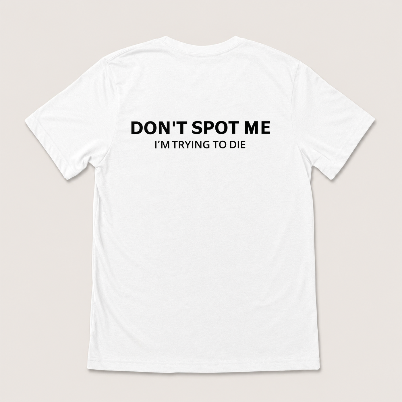DON'T SPOT ME I'M TRYING TO DIE T-SHIRT (BACK PRINT)